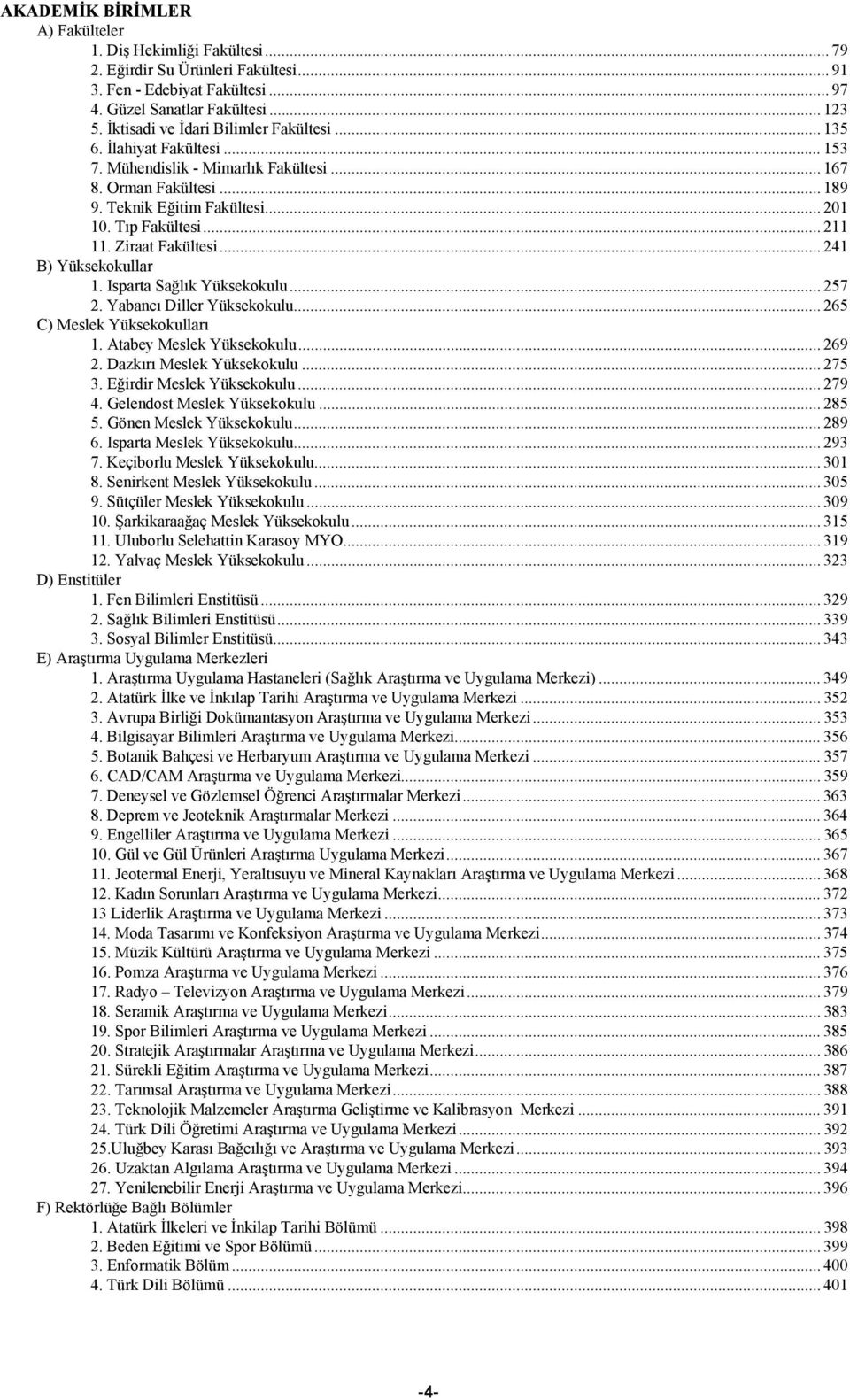 .. 211 11. Ziraat Fakültesi... 241 B) Yüksekokullar 1. Isparta Sağlık Yüksekokulu... 257 2. Yabancı Diller Yüksekokulu... 265 C) Meslek Yüksekokulları 1. Atabey Meslek Yüksekokulu... 269 2.