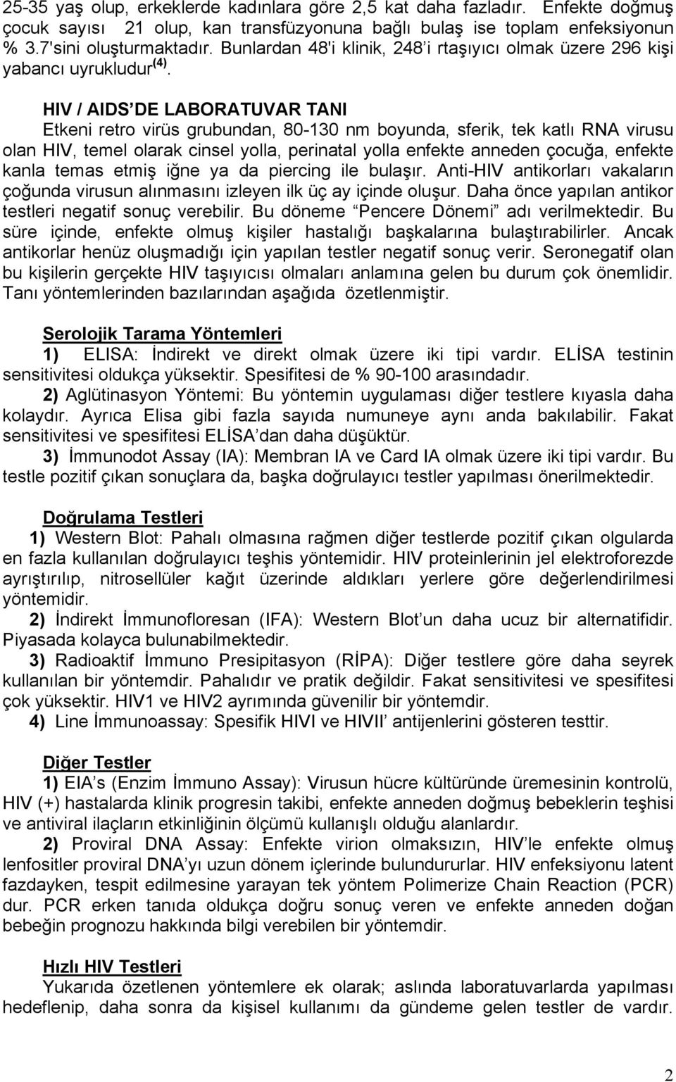 HIV / AIDS DE LABORATUVAR TANI Etkeni retro virüs grubundan, 80-130 nm boyunda, sferik, tek katlı RNA virusu olan HIV, temel olarak cinsel yolla, perinatal yolla enfekte anneden çocuğa, enfekte kanla