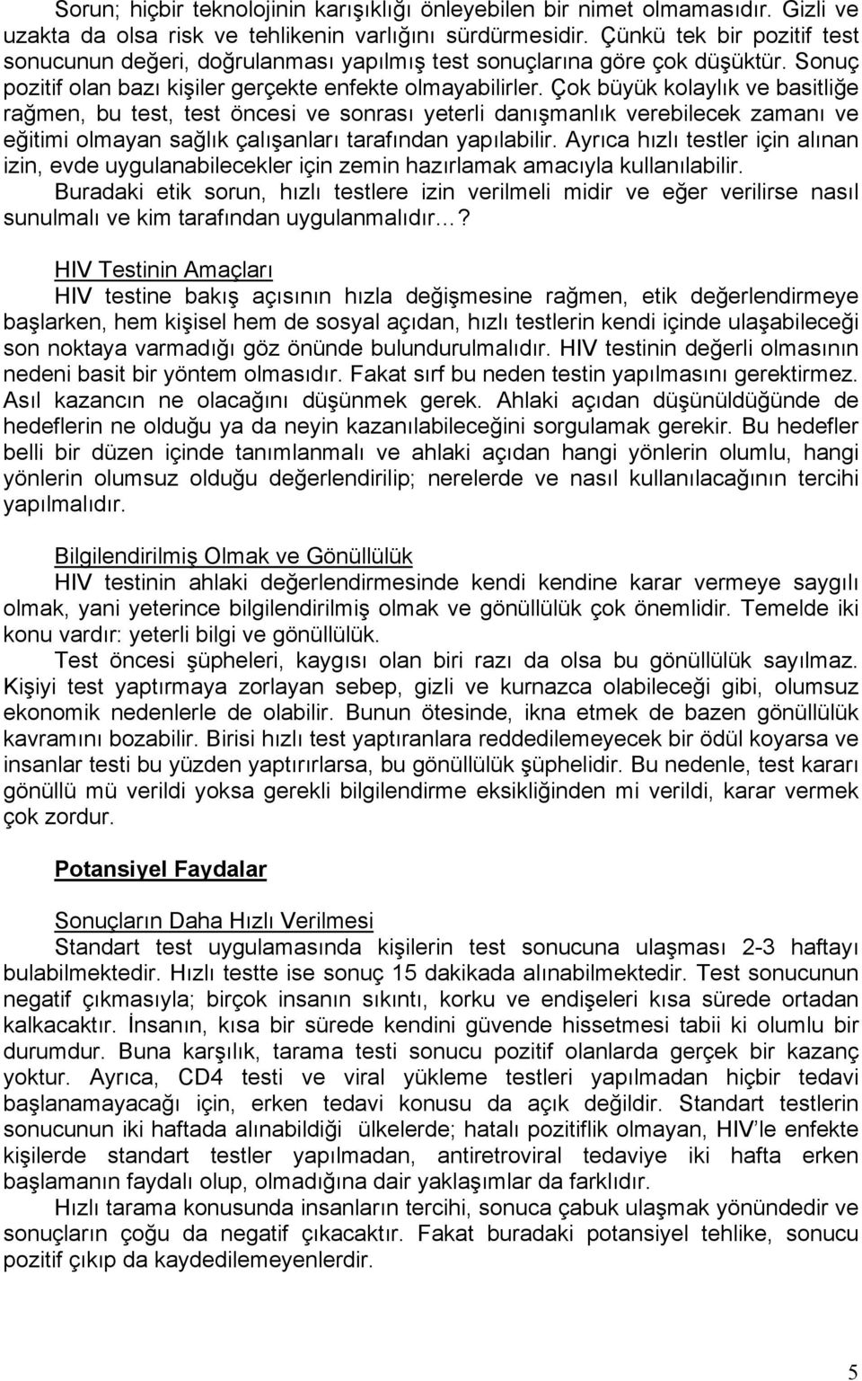 Çok büyük kolaylık ve basitliğe rağmen, bu test, test öncesi ve sonrası yeterli danışmanlık verebilecek zamanı ve eğitimi olmayan sağlık çalışanları tarafından yapılabilir.