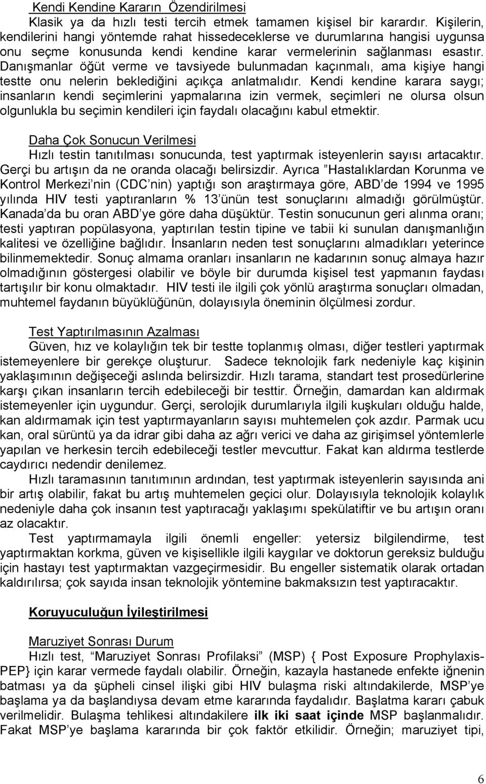 Danışmanlar öğüt verme ve tavsiyede bulunmadan kaçınmalı, ama kişiye hangi testte onu nelerin beklediğini açıkça anlatmalıdır.