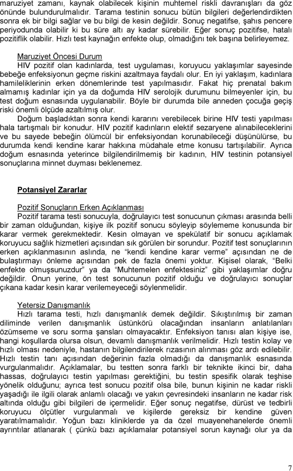 Sonuç negatifse, şahıs pencere periyodunda olabilir ki bu süre altı ay kadar sürebilir. Eğer sonuç pozitifse, hatalı pozitiflik olabilir.