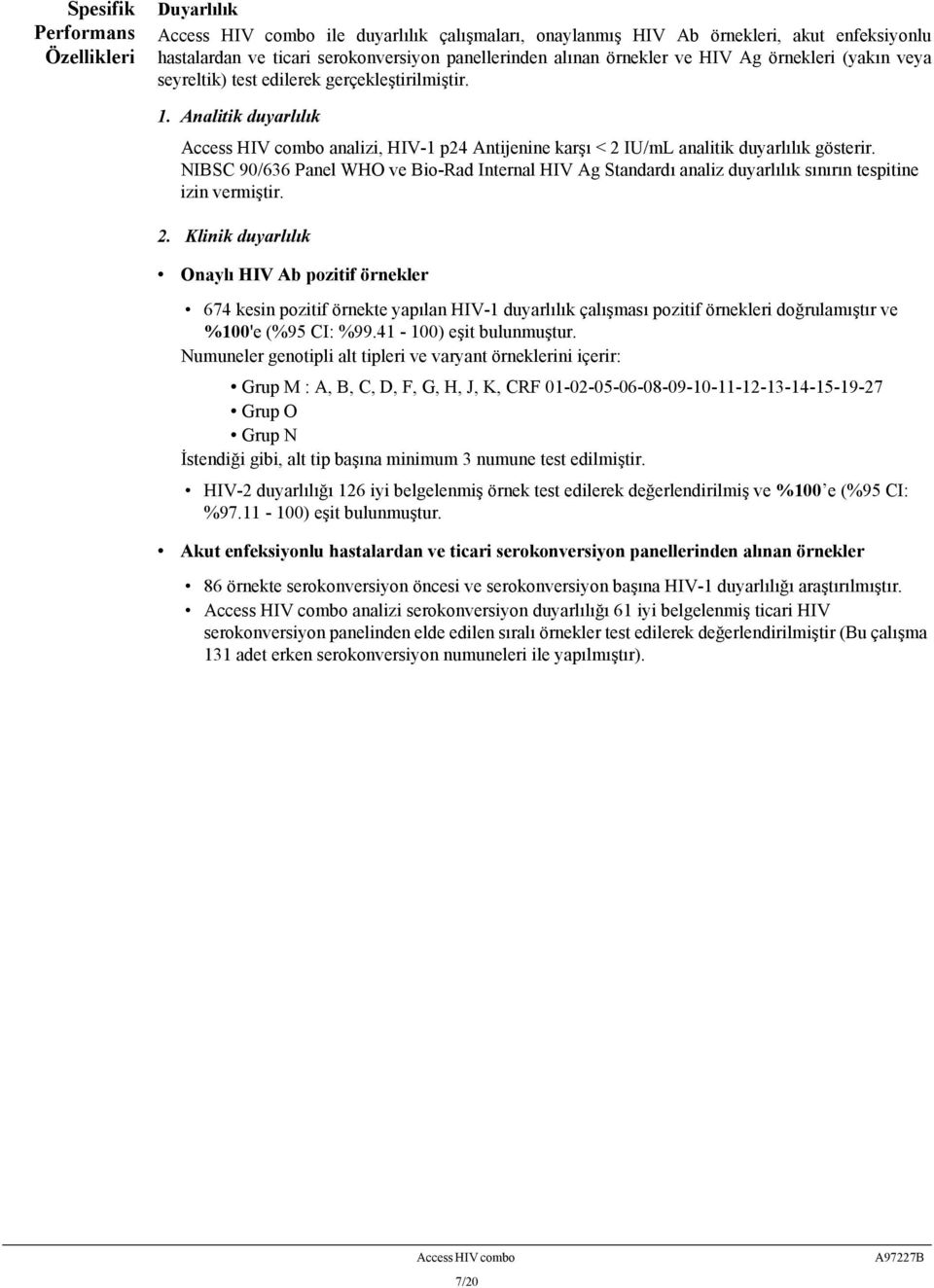 Analitik duyarlılık Access HIV combo analizi, HIV-1 p24 Antijenine karşı < 2 IU/mL analitik duyarlılık gösterir.