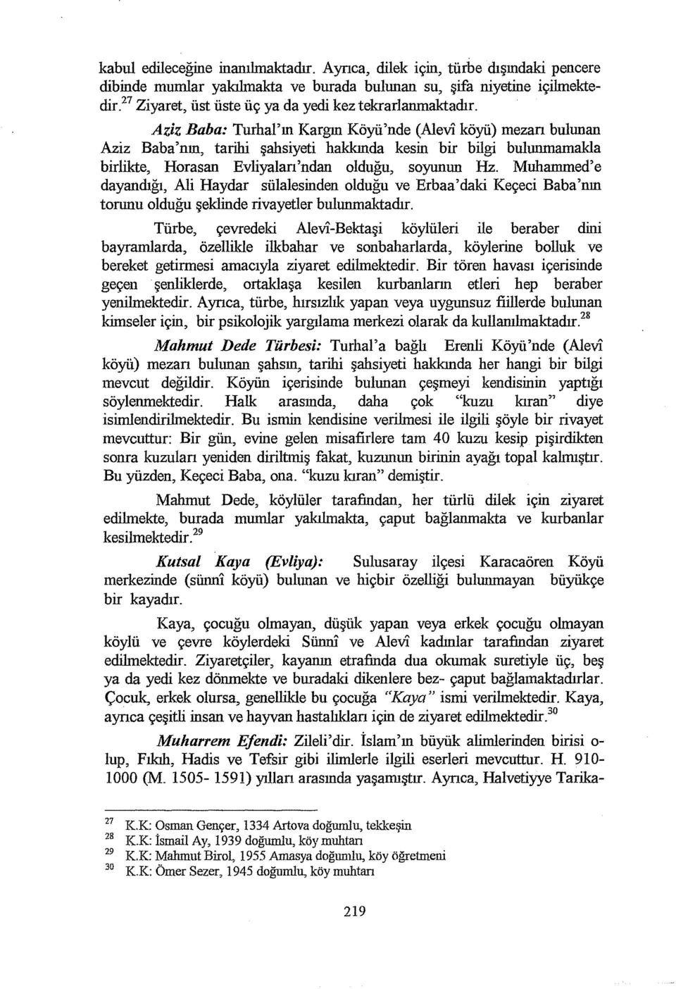 Aziz Baba: Turhal'ın Kargın Köyü'nde (Alevi köyü) mezan bulunan Aziz Baba'nın, tarihi şahsiyeti hakkında kesin bir bilgi bulıınmamakla birlikte, Horasan Evliyalan'ndan olduğu, soyunun Hz.