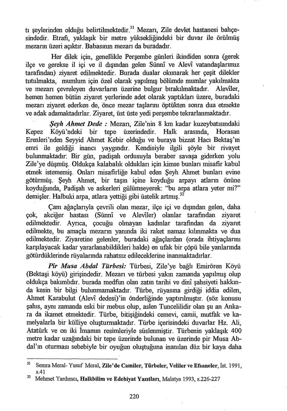 Her dilek için, genellilde Perşembe günleri ikindiden sonra (gerek ilçe ve gerekse il içi ve il dışından gelen Sünn1 ve Alevi vatandaşlarırnız tarafından) ziyaret edilmektedir.