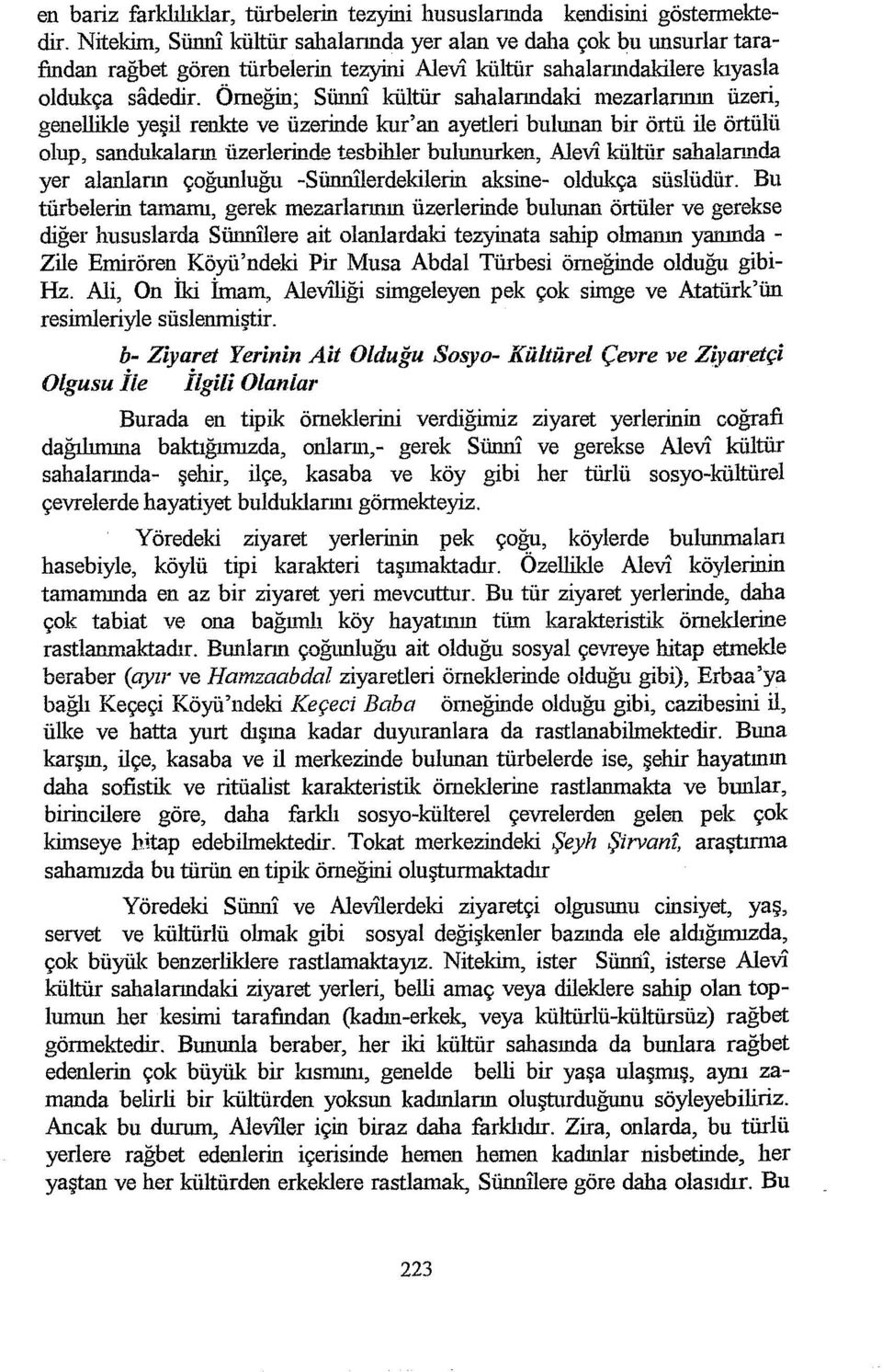 Örneğin; Sünni kültür sahalarındaki mezarlannın üzeri, genellikle yeşil renkte ve üzerinde kur'an ayetleri bulunan bir örtü ile örtülü olup, sandukaların üzerlerinde tesbihler bulunurken, Alevi