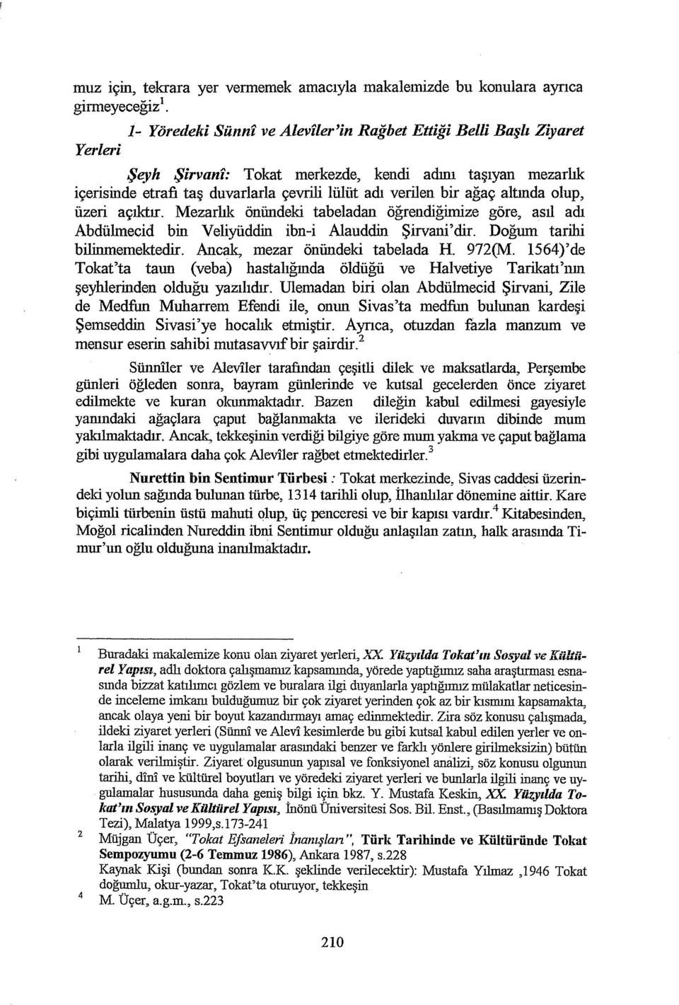 ağaç altında olup, üzeri açıktır. Mezarlık önündeki tabeladan öğrendiğimize göre, asıl adı Abdülınecid bin Veliyüddin ibn-i Alauddin Şirvani' dir. Doğum tarihi bilinmemektedir.