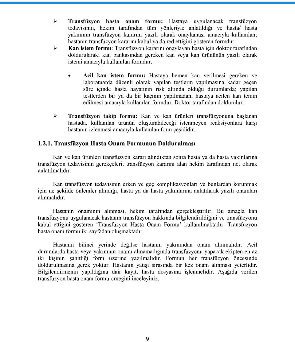 Kan istem formu: Transfüzyon kararını onaylayan hasta için doktor tarafından doldurularak; kan bankasından gereken kan veya kan ürününün yazılı olarak istemi amacıyla kullanılan formdur.