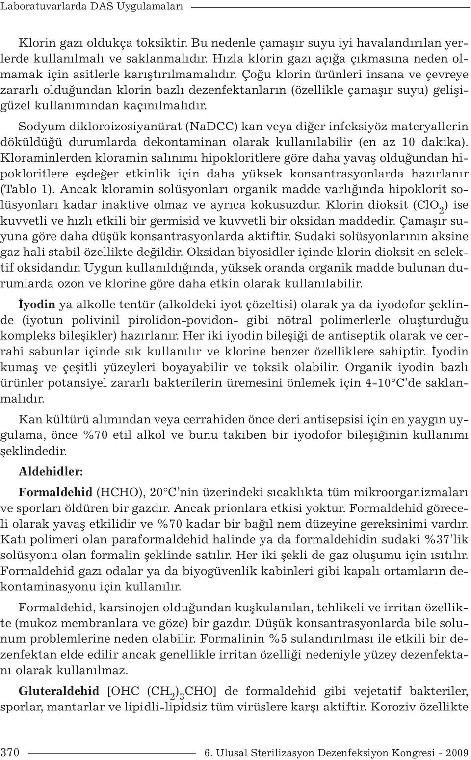 Çoğu klorin ürünleri insana ve çevreye zararlı olduğundan klorin bazlı dezenfektanların (özellikle çamaşır suyu) gelişigüzel kullanımından kaçınılmalıdır.