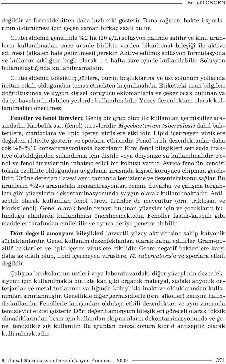 gerekir. Aktive edilmiş solüsyon formülasyona ve kullanım sıklığına bağlı olarak 1-4 hafta süre içinde kullanılabilir. Solüsyon bulanıklaştığında kullanılmamalıdır.