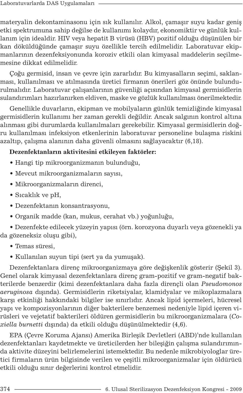 HIV veya hepatit B virüsü (HBV) pozitif olduğu düşünülen bir kan döküldüğünde çamaşır suyu özellikle tercih edilmelidir.