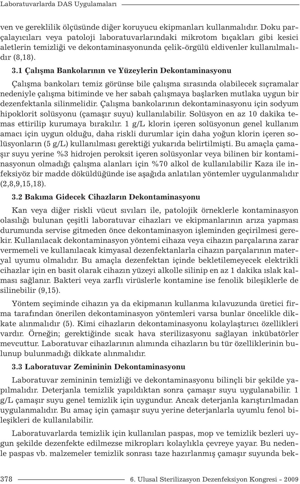 1 Çalışma Bankolarının ve Yüzeylerin Dekontaminasyonu Çalışma bankoları temiz görünse bile çalışma sırasında olabilecek sıçramalar nedeniyle çalışma bitiminde ve her sabah çalışmaya başlarken mutlaka