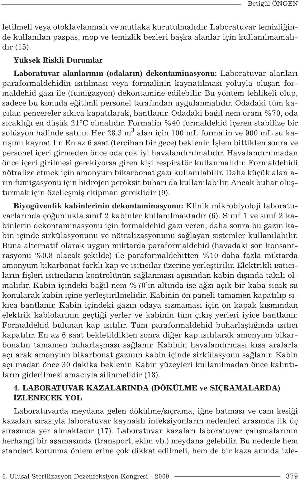 (fumigasyon) dekontamine edilebilir. Bu yöntem tehlikeli olup, sadece bu konuda eğitimli personel tarafından uygulanmalıdır. Odadaki tüm kapılar, pencereler sıkıca kapatılarak, bantlanır.