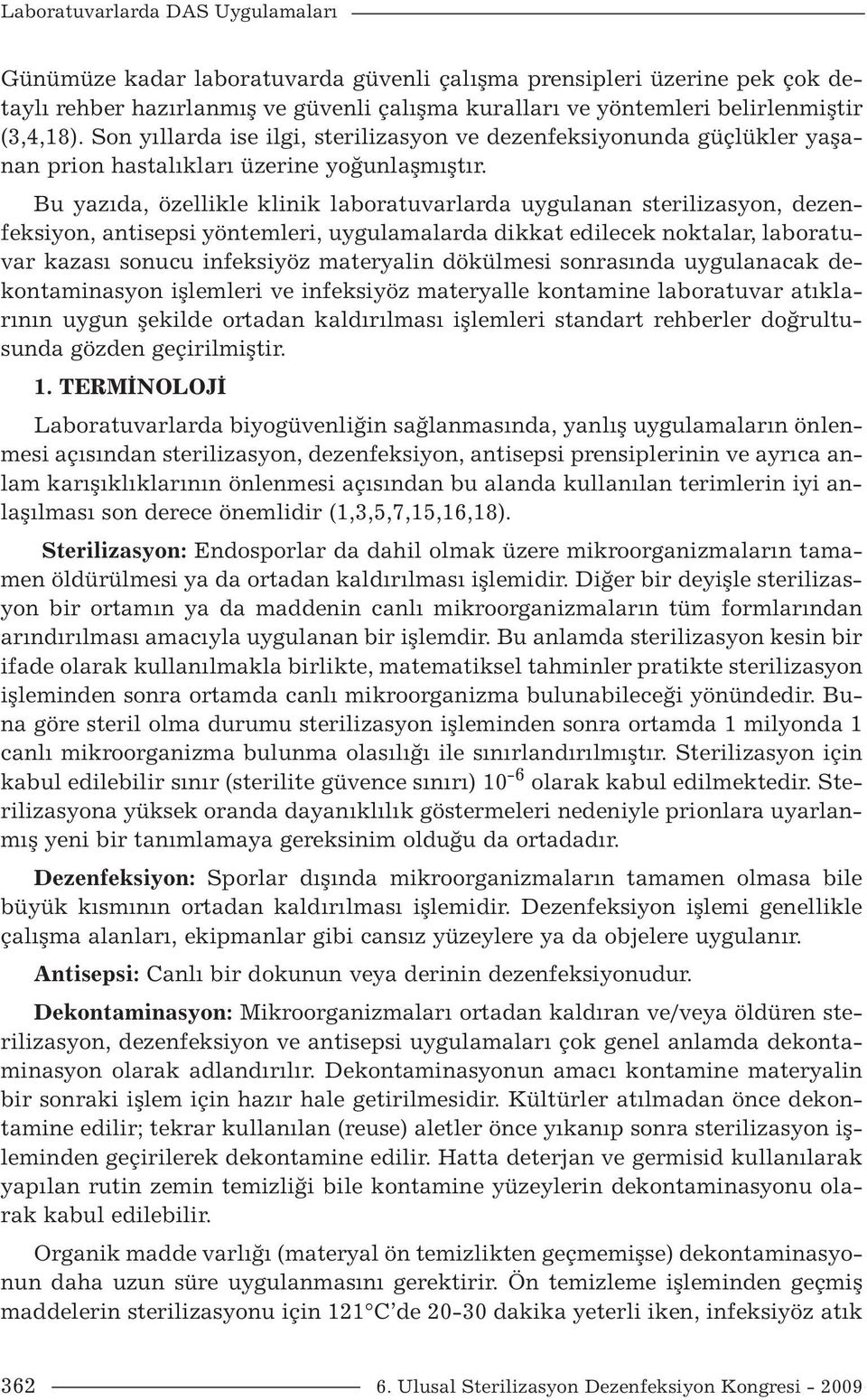 Bu yazıda, özellikle klinik laboratuvarlarda uygulanan sterilizasyon, dezenfeksiyon, antisepsi yöntemleri, uygulamalarda dikkat edilecek noktalar, laboratuvar kazası sonucu infeksiyöz materyalin