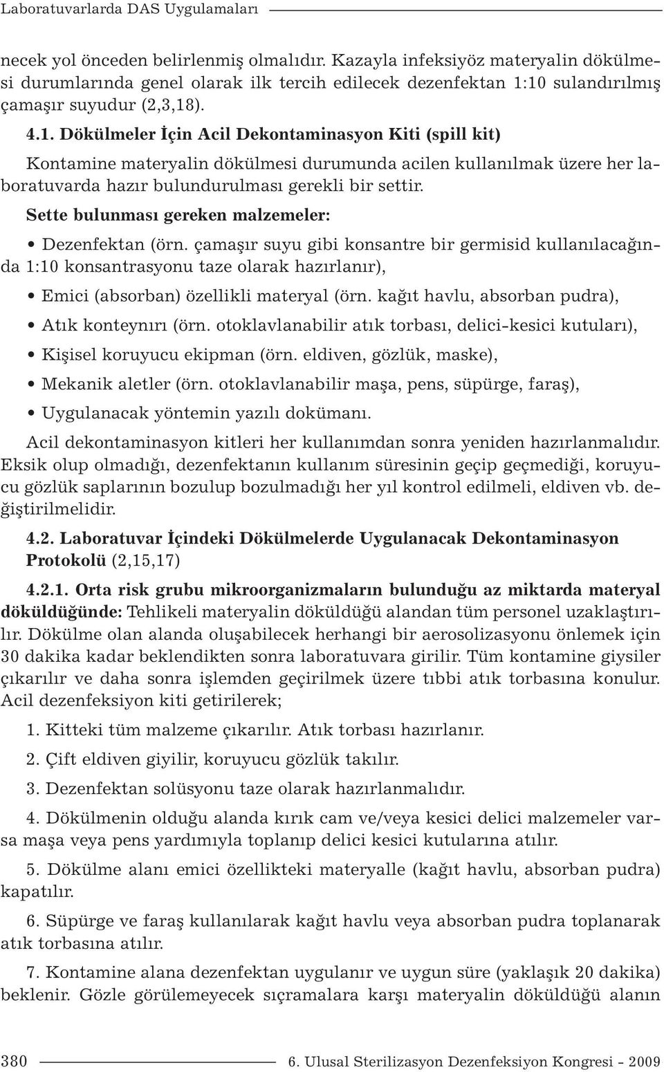 10 sulandırılmış çamaşır suyudur (2,3,18). 4.1. Dökülmeler İçin Acil Dekontaminasyon Kiti (spill kit) Kontamine materyalin dökülmesi durumunda acilen kullanılmak üzere her laboratuvarda hazır bulundurulması gerekli bir settir.