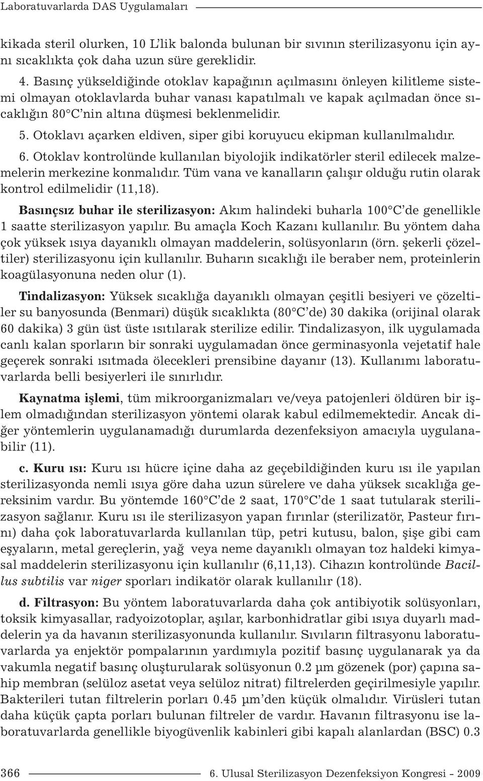 Otoklavı açarken eldiven, siper gibi koruyucu ekipman kullanılmalıdır. 6. Otoklav kontrolünde kullanılan biyolojik indikatörler steril edilecek malzemelerin merkezine konmalıdır.