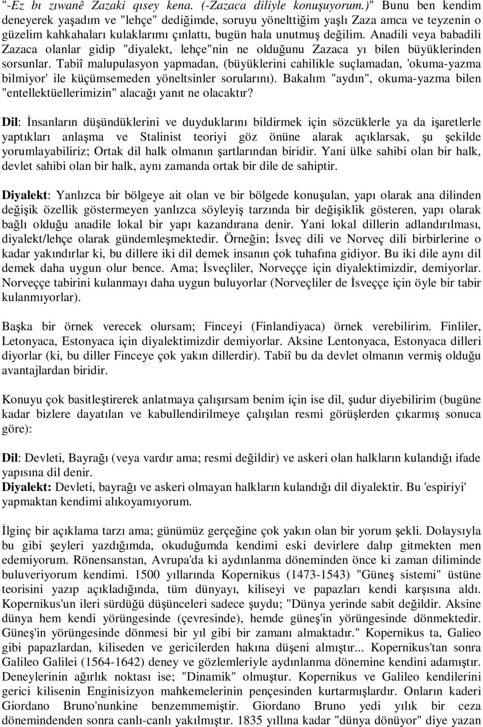 Anadili veya babadili Zazaca olanlar gidip "diyalekt, lehçe"nin ne olduğunu Zazaca yı bilen büyüklerinden sorsunlar.