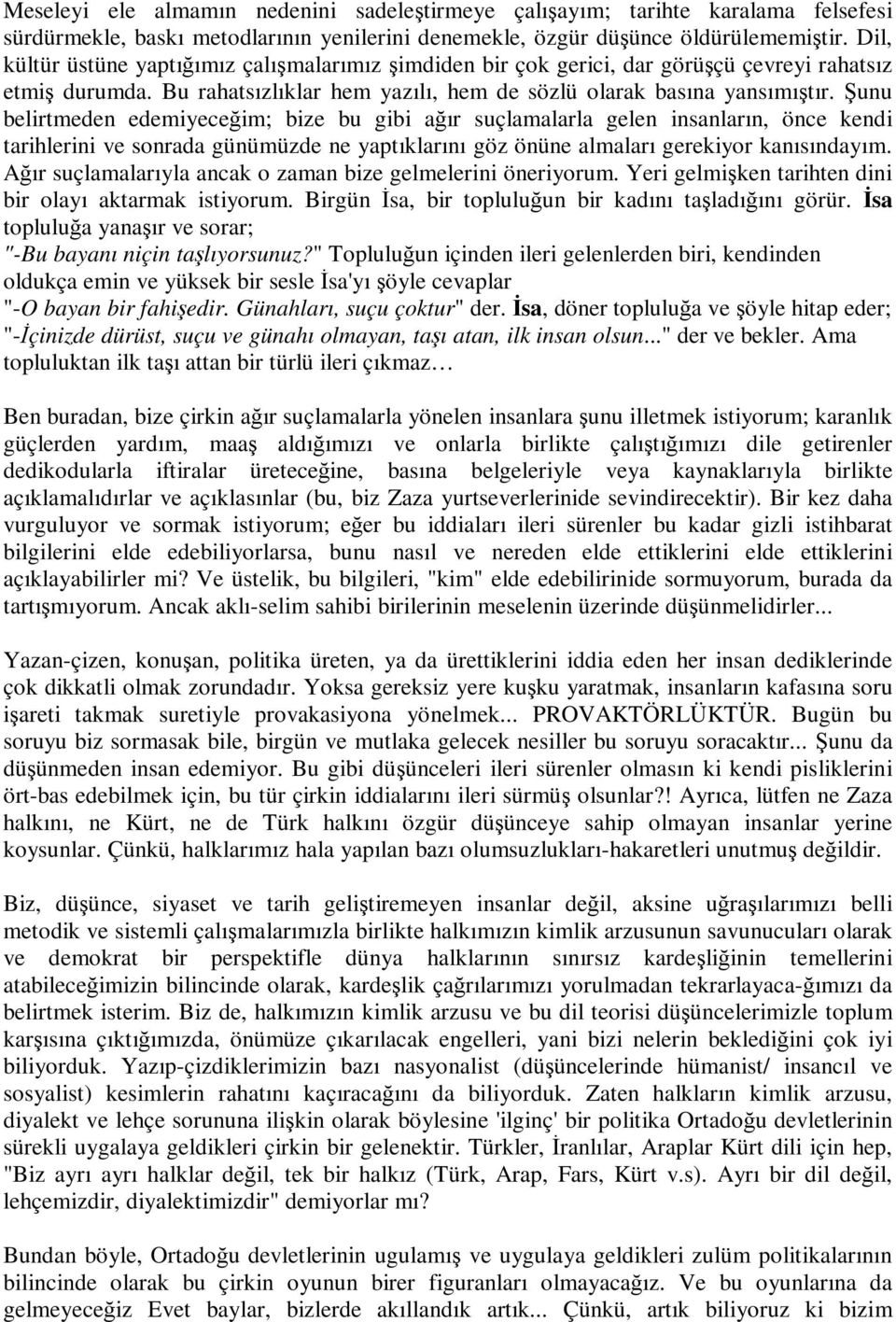 Şunu belirtmeden edemiyeceğim; bize bu gibi ağır suçlamalarla gelen insanların, önce kendi tarihlerini ve sonrada günümüzde ne yaptıklarını göz önüne almaları gerekiyor kanısındayım.