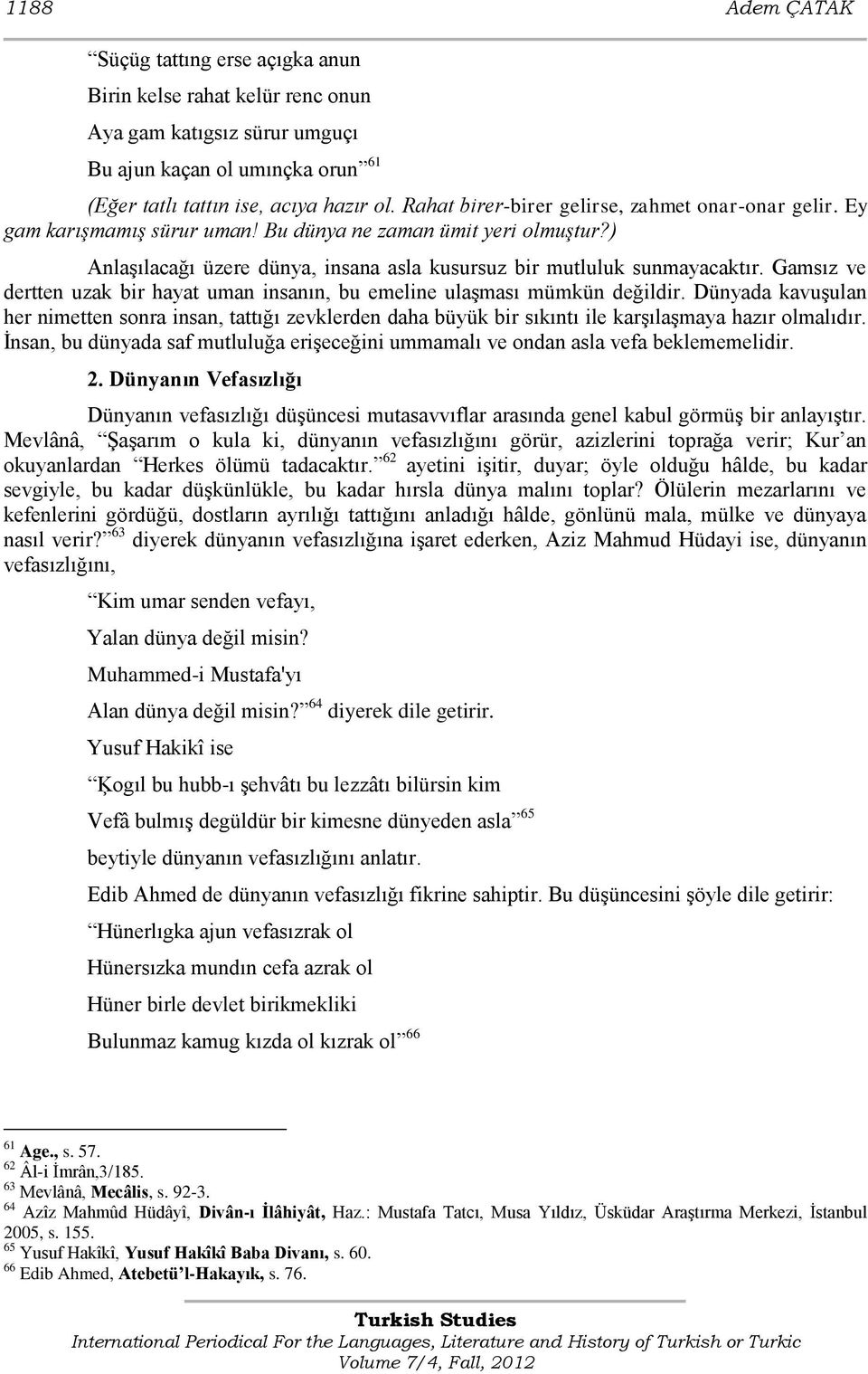 Gamsız ve dertten uzak bir hayat uman insanın, bu emeline ulaģması mümkün değildir.