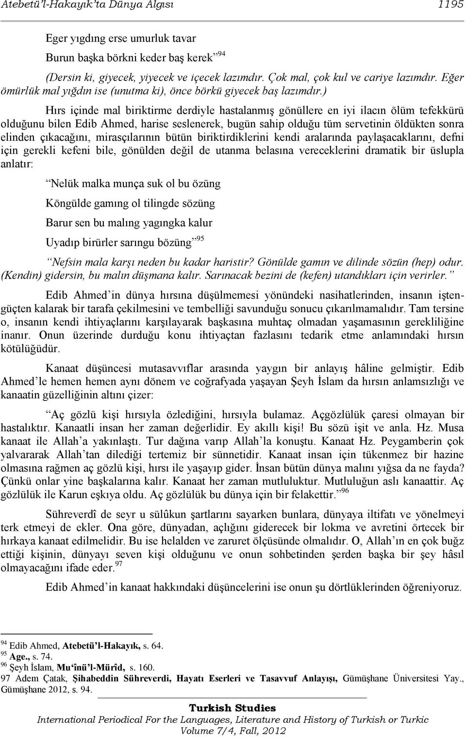 ) Hırs içinde mal biriktirme derdiyle hastalanmıģ gönüllere en iyi ilacın ölüm tefekkürü olduğunu bilen Edib Ahmed, harise seslenerek, bugün sahip olduğu tüm servetinin öldükten sonra elinden