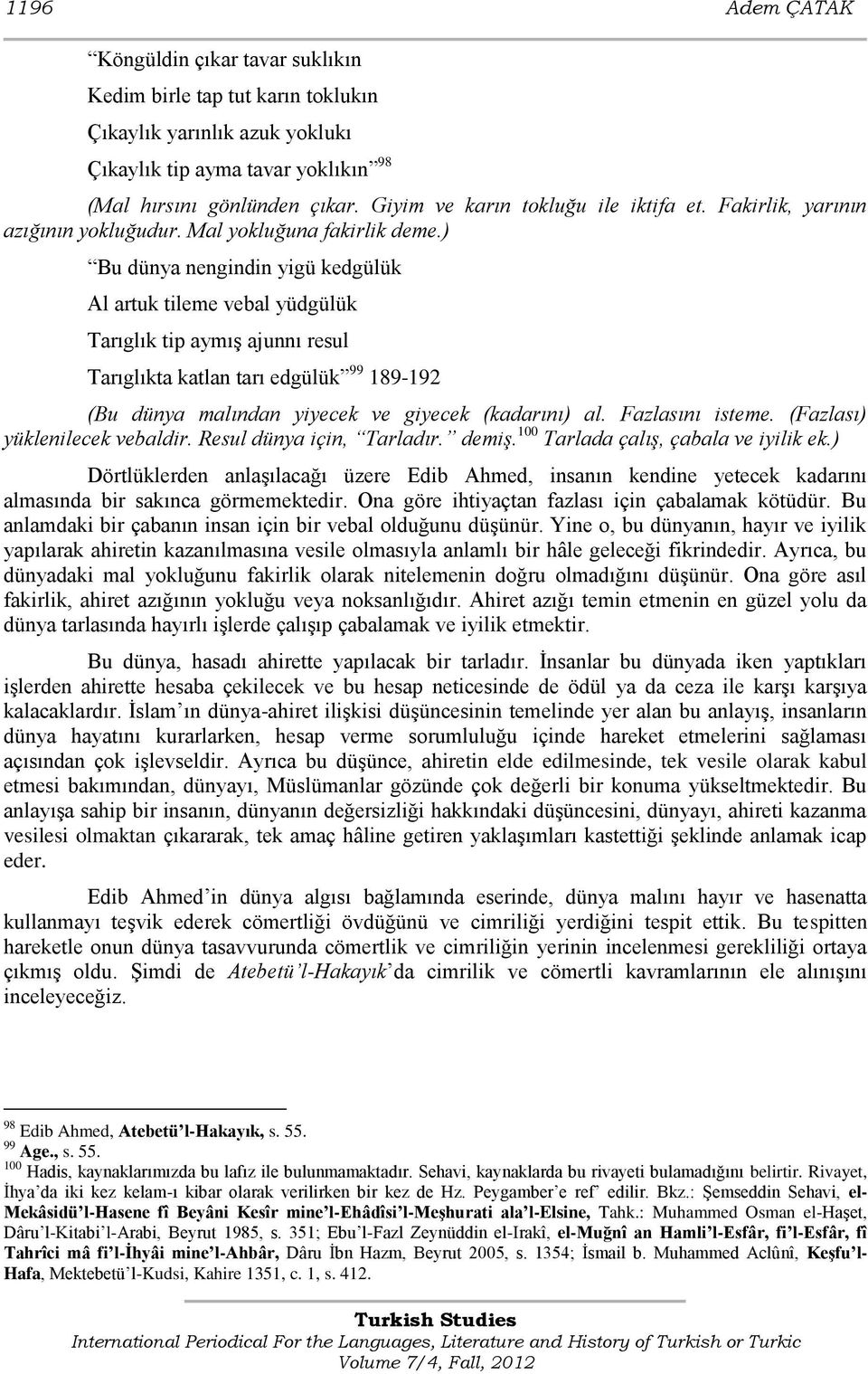 ) Bu dünya nengindin yigü kedgülük Al artuk tileme vebal yüdgülük Tarıglık tip aymıģ ajunnı resul Tarıglıkta katlan tarı edgülük 99 189-192 (Bu dünya malından yiyecek ve giyecek (kadarını) al.