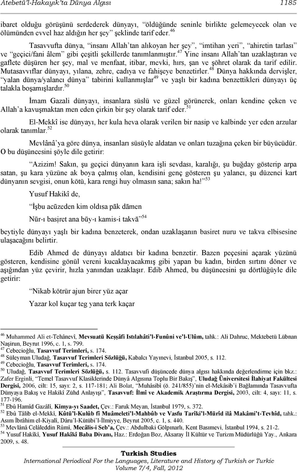 47 Yine insanı Allah tan uzaklaģtıran ve gaflete düģüren her Ģey, mal ve menfaat, itibar, mevki, hırs, Ģan ve Ģöhret olarak da tarif edilir.