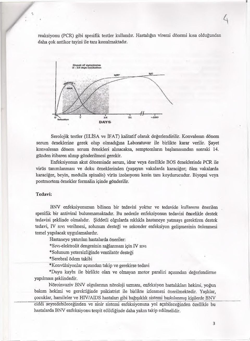 Şayet konvalesan dönem serum örnekleri alınacaksa, semptomların başlamasından sonraki 14. günden itibaren alınıp gönderilmesi gerekir.