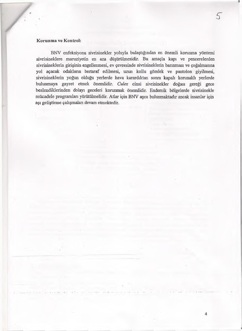 ve pantolon giyilmesi, sivrisineklerin yoğun olduğu yerlerde hava karardıktan sonra kapalı korunaklı yerlerde bulunmaya gayret etmek önemlidir.