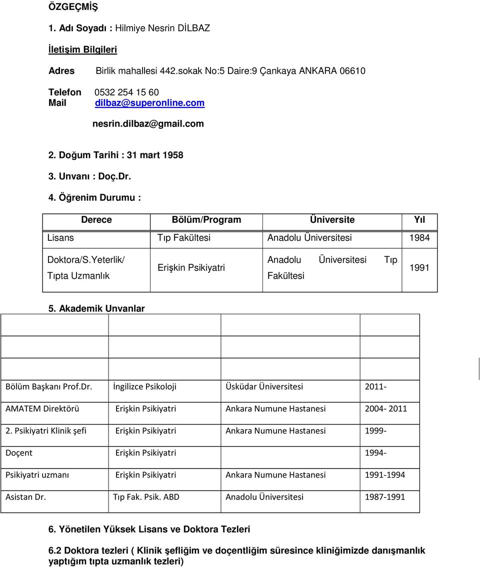Yeterlik/ Tıpta Uzmanlık Erişkin Psikiyatri Anadolu Üniversitesi Tıp Fakültesi 1991 5. Akademik Unvanlar Bölüm Başkanı Prof.Dr.