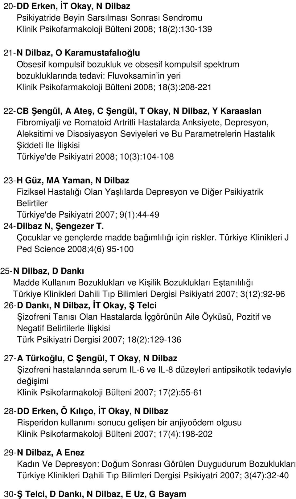 ve Romatoid Artritli Hastalarda Anksiyete, Depresyon, Aleksitimi ve Disosiyasyon Seviyeleri ve Bu Parametrelerin Hastalık Şiddeti İle İlişkisi Türkiye'de Psikiyatri 2008; 10(3):104-108 23- H Güz, MA