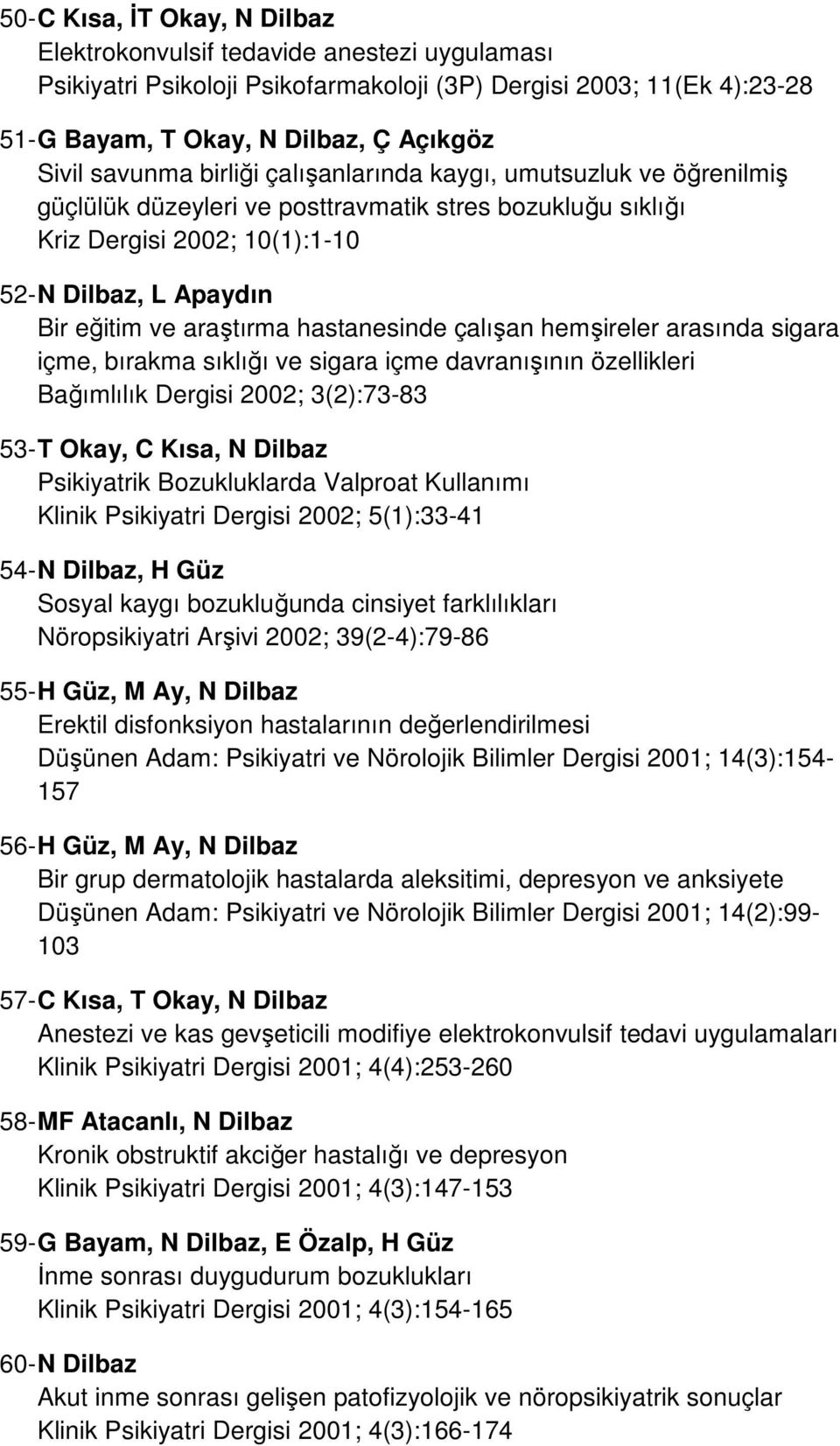 araştırma hastanesinde çalışan hemşireler arasında sigara içme, bırakma sıklığı ve sigara içme davranışının özellikleri Bağımlılık Dergisi 2002; 3(2):73-83 53- T Okay, C Kısa, N Dilbaz Psikiyatrik