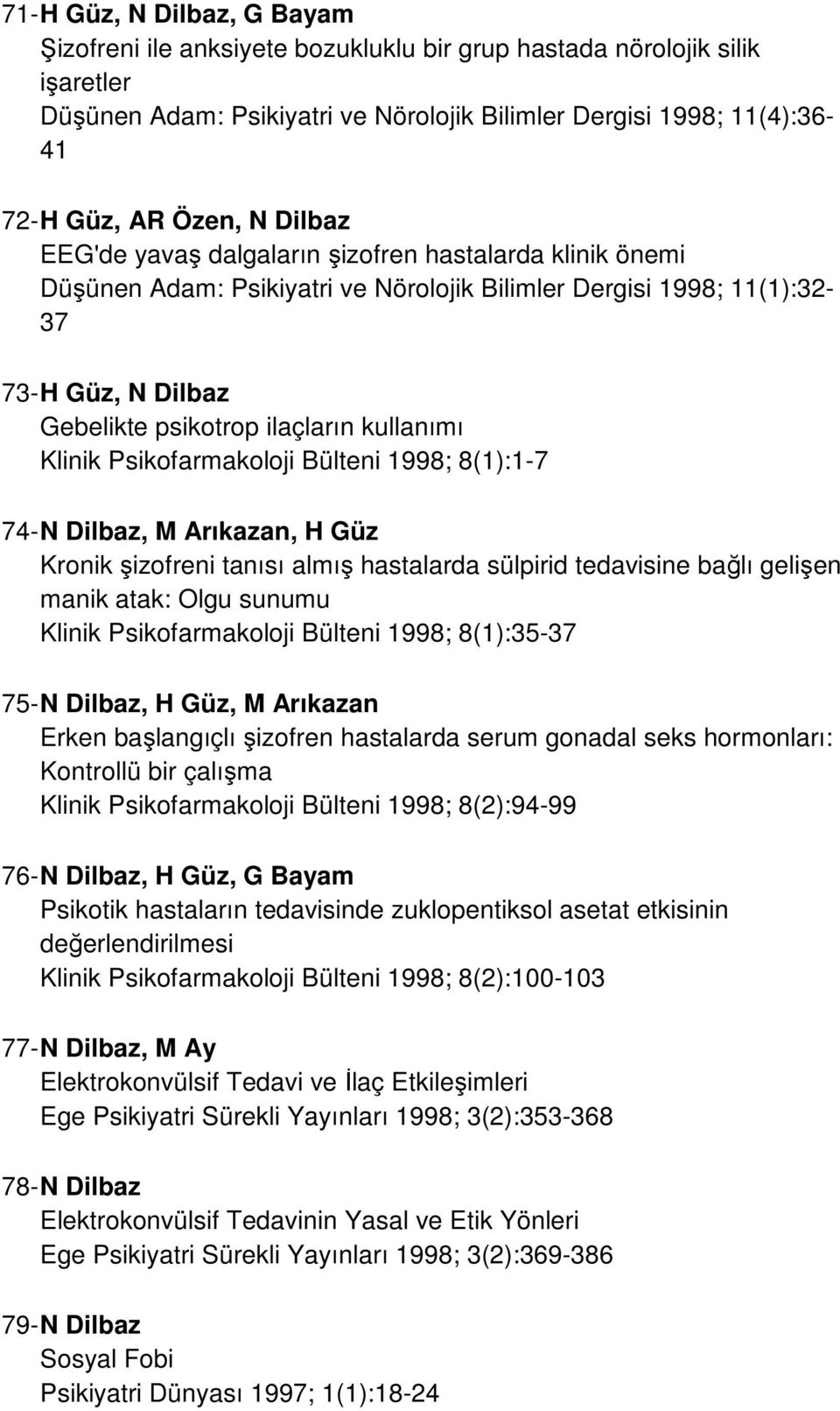 Klinik Psikofarmakoloji Bülteni 1998; 8(1):1-7 74- N Dilbaz, M Arıkazan, H Güz Kronik şizofreni tanısı almış hastalarda sülpirid tedavisine bağlı gelişen manik atak: Olgu sunumu Klinik