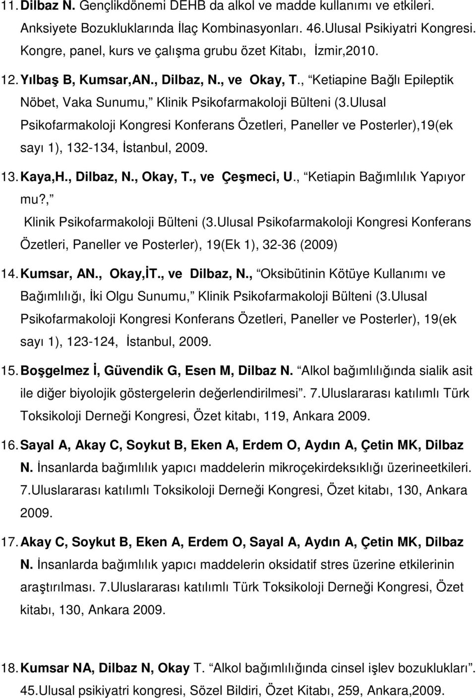 Ulusal Psikofarmakoloji Kongresi Konferans Özetleri, Paneller ve Posterler),19(ek sayı 1), 132-134, İstanbul, 2009. 13. Kaya,H., Dilbaz, N., Okay, T., ve Çeşmeci, U., Ketiapin Bağımlılık Yapıyor mu?