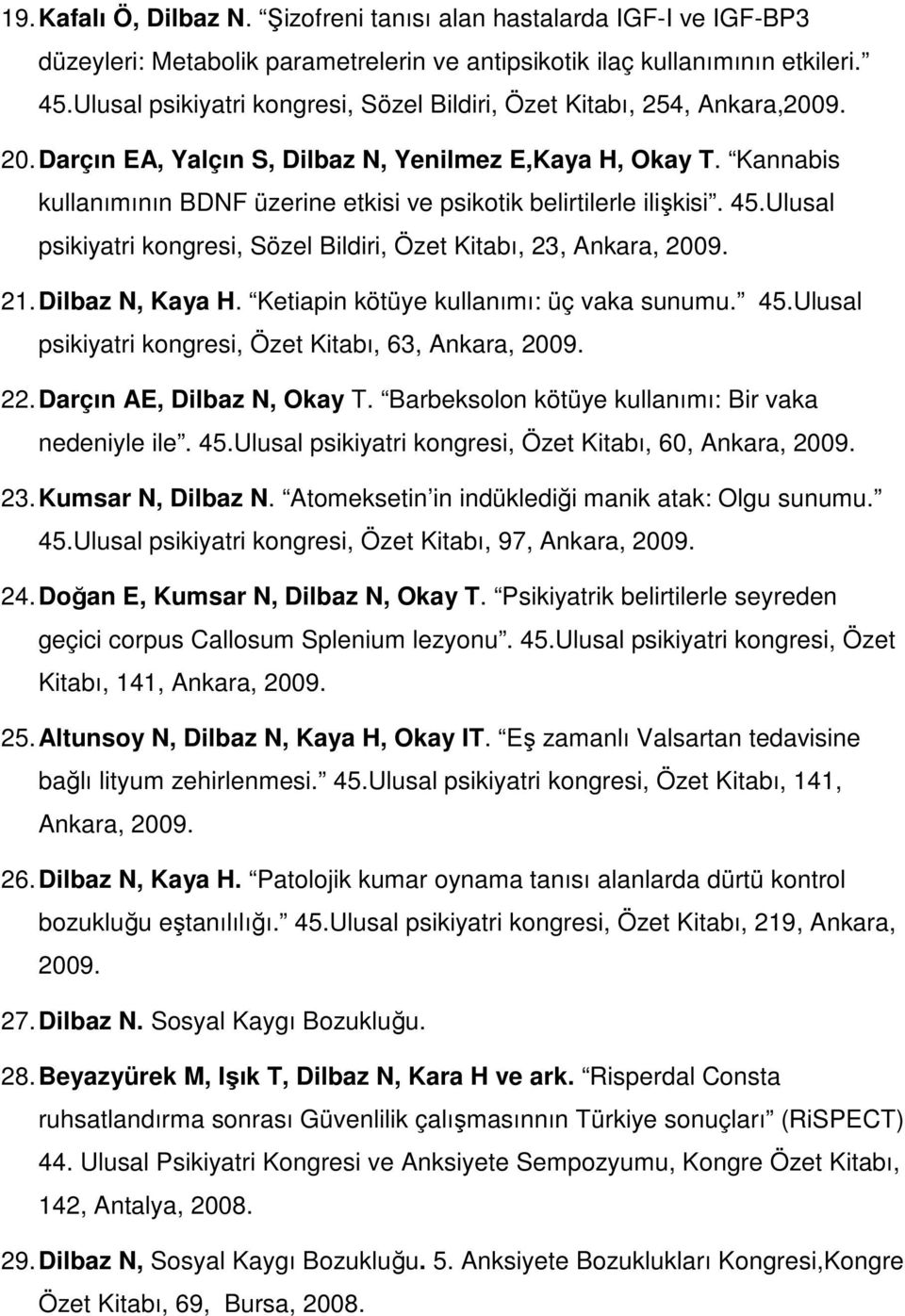 Kannabis kullanımının BDNF üzerine etkisi ve psikotik belirtilerle ilişkisi. 45.Ulusal psikiyatri kongresi, Sözel Bildiri, Özet Kitabı, 23, Ankara, 2009. 21. Dilbaz N, Kaya H.