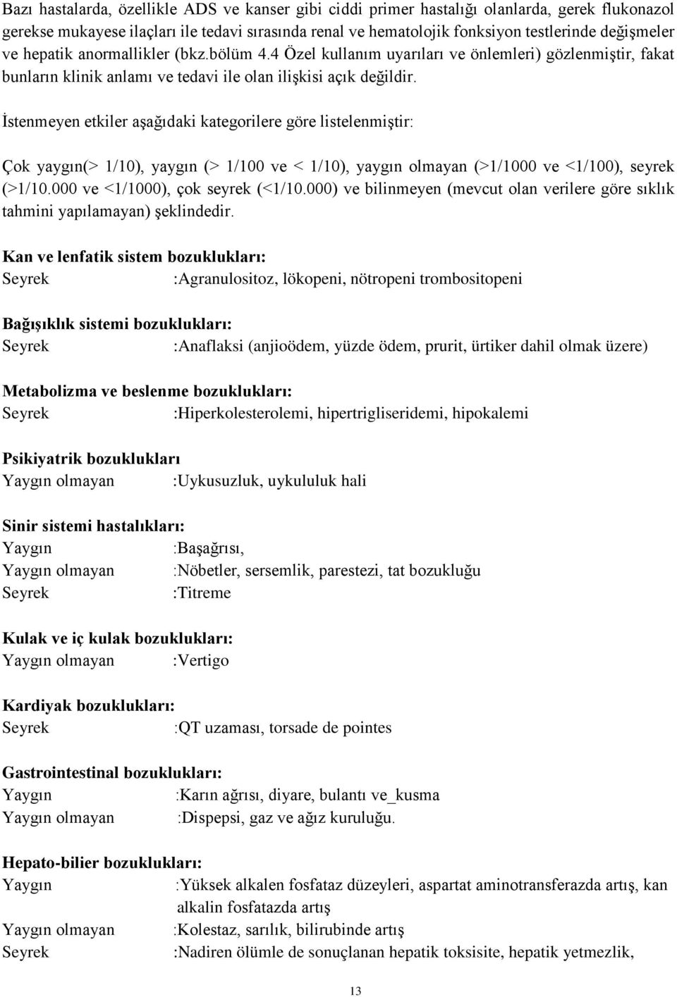 İstenmeyen etkiler aşağıdaki kategorilere göre listelenmiştir: Çok yaygın(> 1/10), yaygın (> 1/100 ve < 1/10), yaygın olmayan (>1/1000 ve <1/100), seyrek (>1/10.000 ve <1/1000), çok seyrek (<1/10.