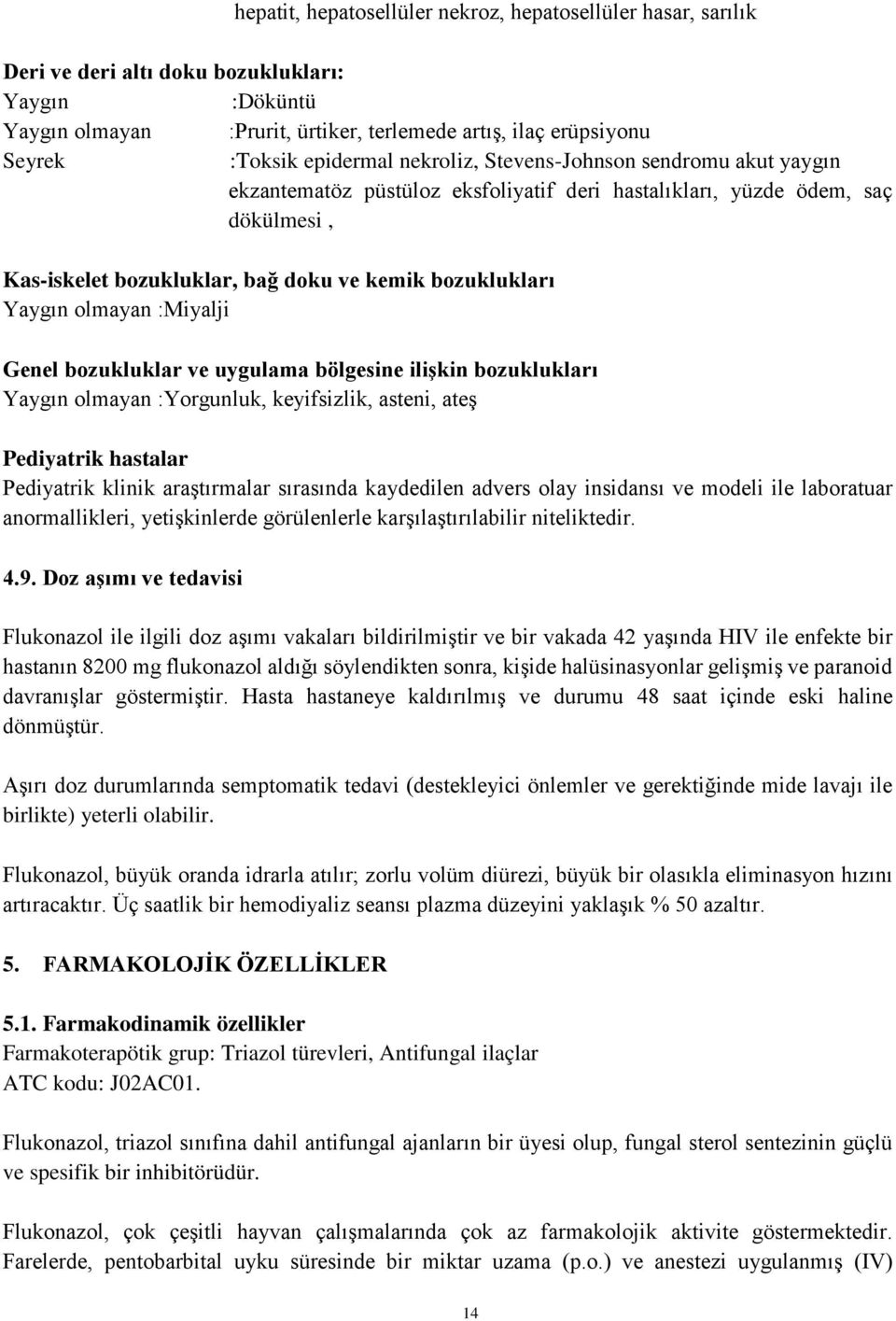 Yaygın olmayan :Miyalji Genel bozukluklar ve uygulama bölgesine ilişkin bozuklukları Yaygın olmayan :Yorgunluk, keyifsizlik, asteni, ateş Pediyatrik hastalar Pediyatrik klinik araştırmalar sırasında