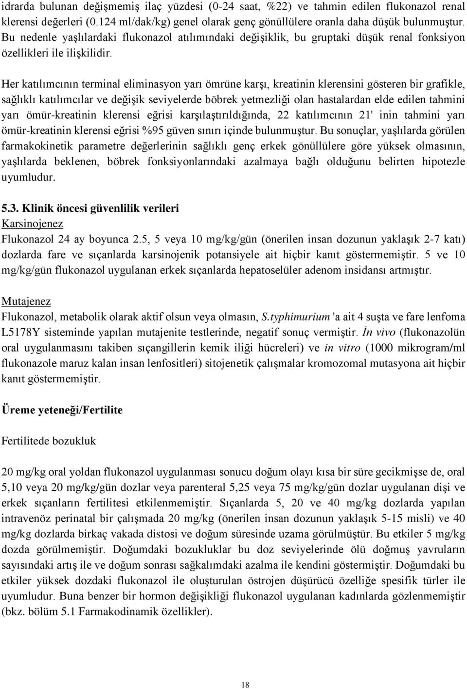 Her katılımcının terminal eliminasyon yarı ömrüne karşı, kreatinin klerensini gösteren bir grafikle, sağlıklı katılımcılar ve değişik seviyelerde böbrek yetmezliği olan hastalardan elde edilen