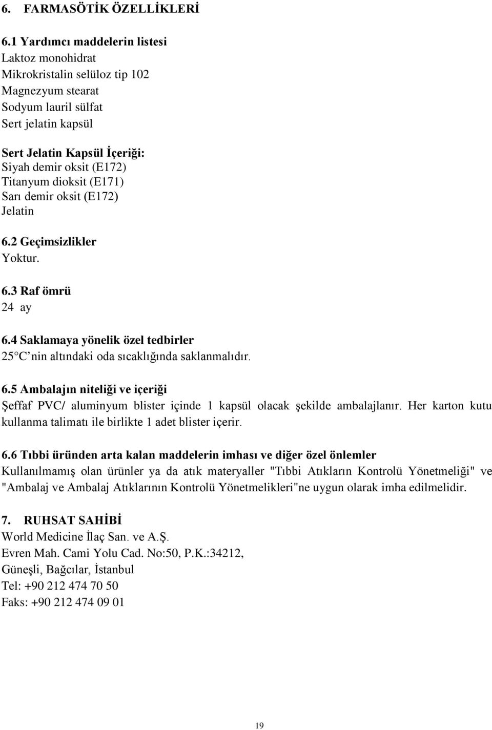 Titanyum dioksit (E171) Sarı demir oksit (E172) Jelatin 6.2 Geçimsizlikler Yoktur. 6.3 Raf ömrü 24 ay 6.4 Saklamaya yönelik özel tedbirler 25 C nin altındaki oda sıcaklığında saklanmalıdır. 6.5 Ambalajın niteliği ve içeriği Şeffaf PVC/ aluminyum blister içinde 1 kapsül olacak şekilde ambalajlanır.