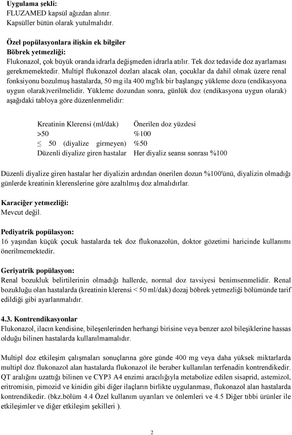 Multipl flukonazol dozları alacak olan, çocuklar da dahil olmak üzere renal fonksiyonu bozulmuş hastalarda, 50 mg ila 400 mg'lık bir başlangıç yükleme dozu (endikasyona uygun olarak)verilmelidir.