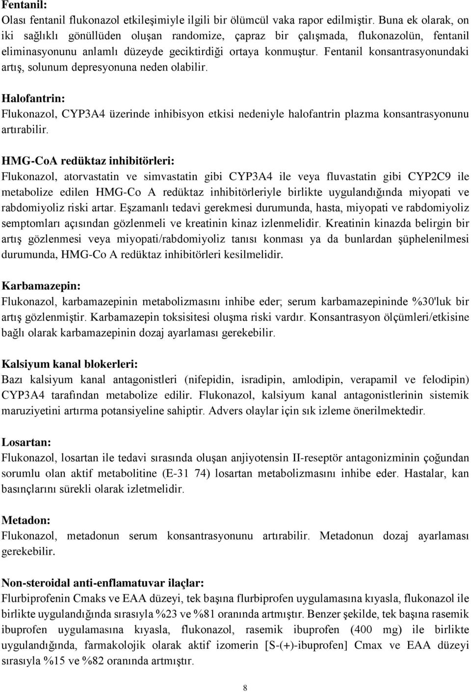 Fentanil konsantrasyonundaki artış, solunum depresyonuna neden olabilir. Halofantrin: Flukonazol, CYP3A4 üzerinde inhibisyon etkisi nedeniyle halofantrin plazma konsantrasyonunu artırabilir.