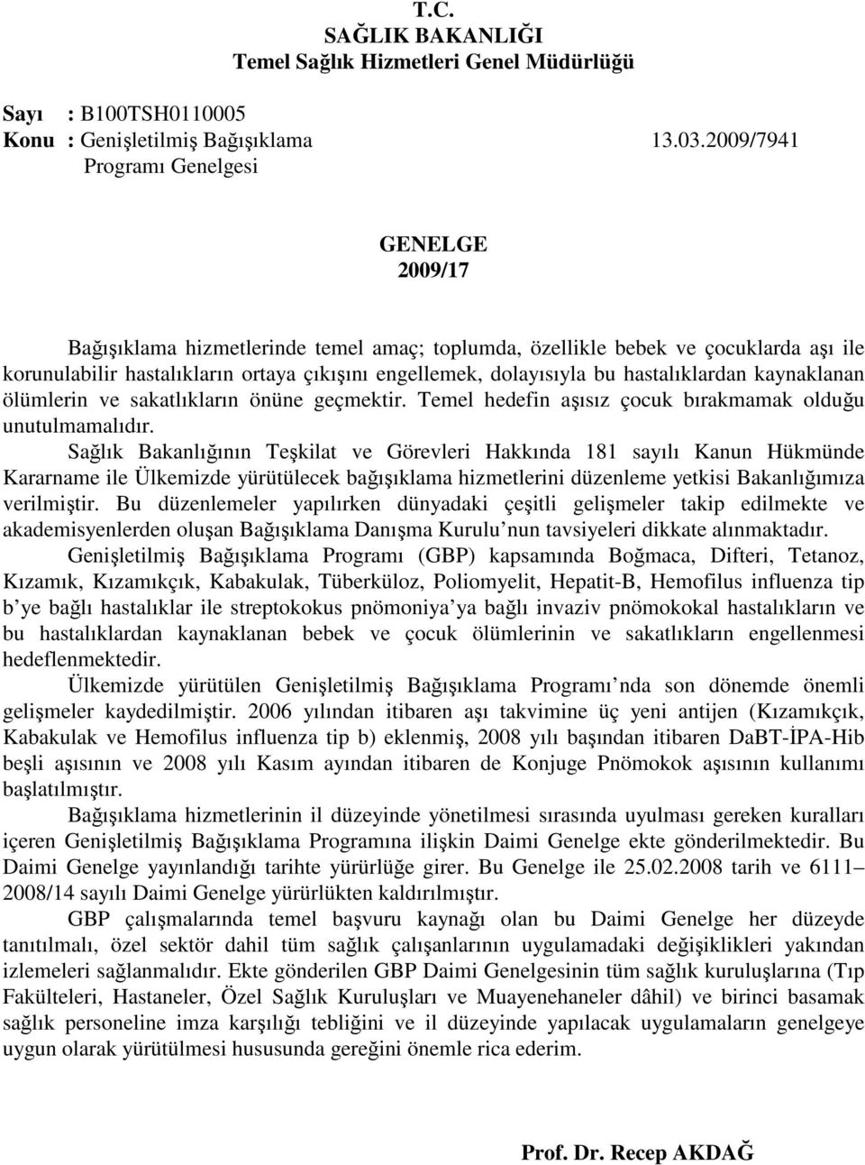 bu hastalıklardan kaynaklanan ölümlerin ve sakatlıkların önüne geçmektir. Temel hedefin aşısız çocuk bırakmamak olduğu unutulmamalıdır.