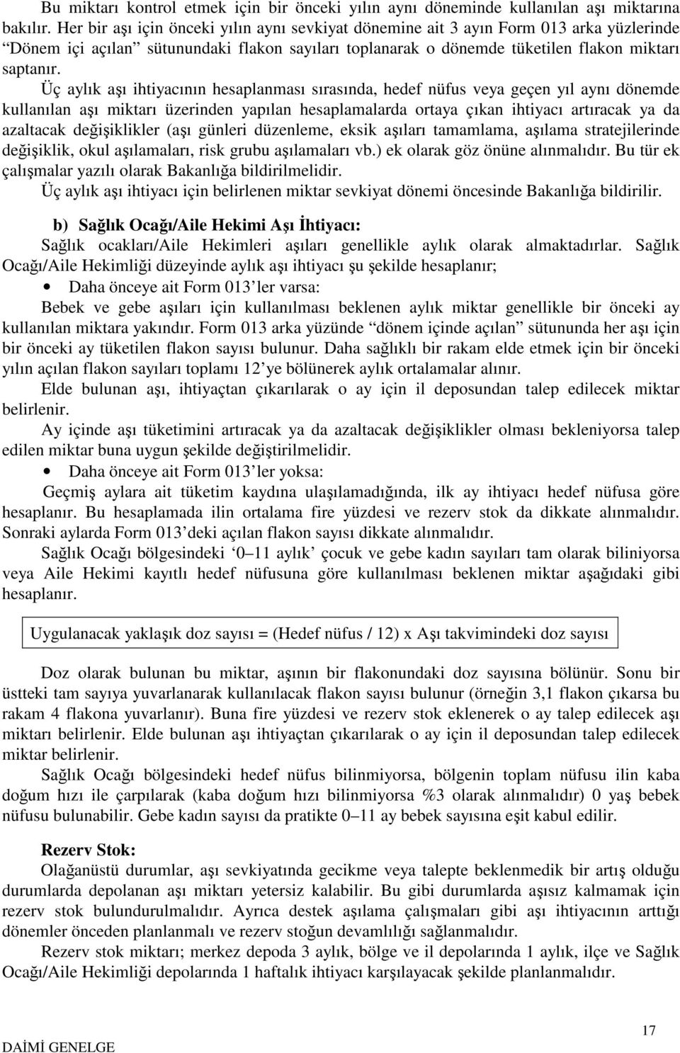 Üç aylık aşı ihtiyacının hesaplanması sırasında, hedef nüfus veya geçen yıl aynı dönemde kullanılan aşı miktarı üzerinden yapılan hesaplamalarda ortaya çıkan ihtiyacı artıracak ya da azaltacak