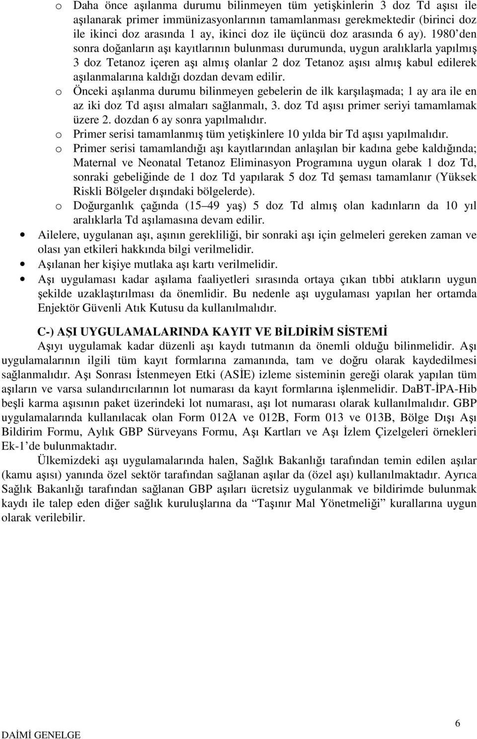 1980 den sonra doğanların aşı kayıtlarının bulunması durumunda, uygun aralıklarla yapılmış 3 doz Tetanoz içeren aşı almış olanlar 2 doz Tetanoz aşısı almış kabul edilerek aşılanmalarına kaldığı