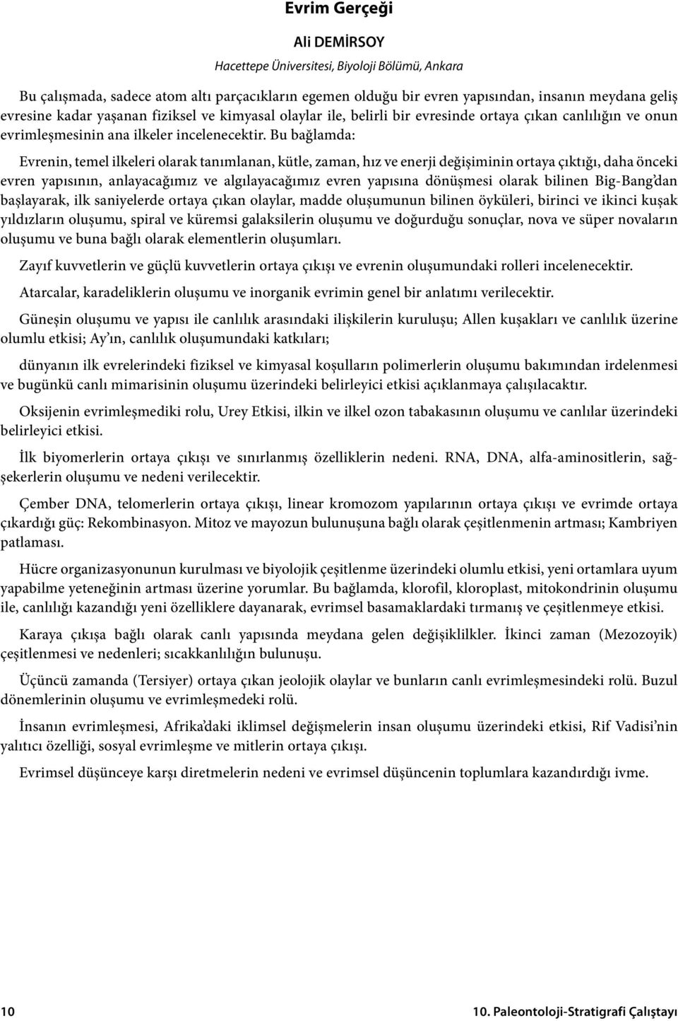 Bu bağlamda: Evrenin, temel ilkeleri olarak tanımlanan, kütle, zaman, hız ve enerji değişiminin ortaya çıktığı, daha önceki evren yapısının, anlayacağımız ve algılayacağımız evren yapısına dönüşmesi