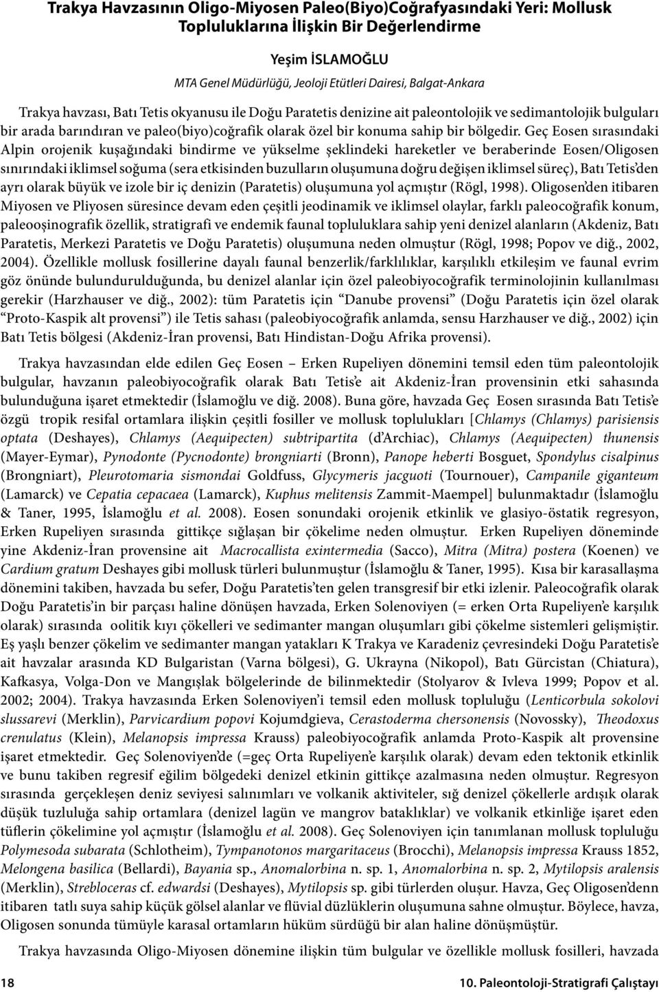 Geç Eosen sırasındaki Alpin orojenik kuşağındaki bindirme ve yükselme şeklindeki hareketler ve beraberinde Eosen/Oligosen sınırındaki iklimsel soğuma (sera etkisinden buzulların oluşumuna doğru