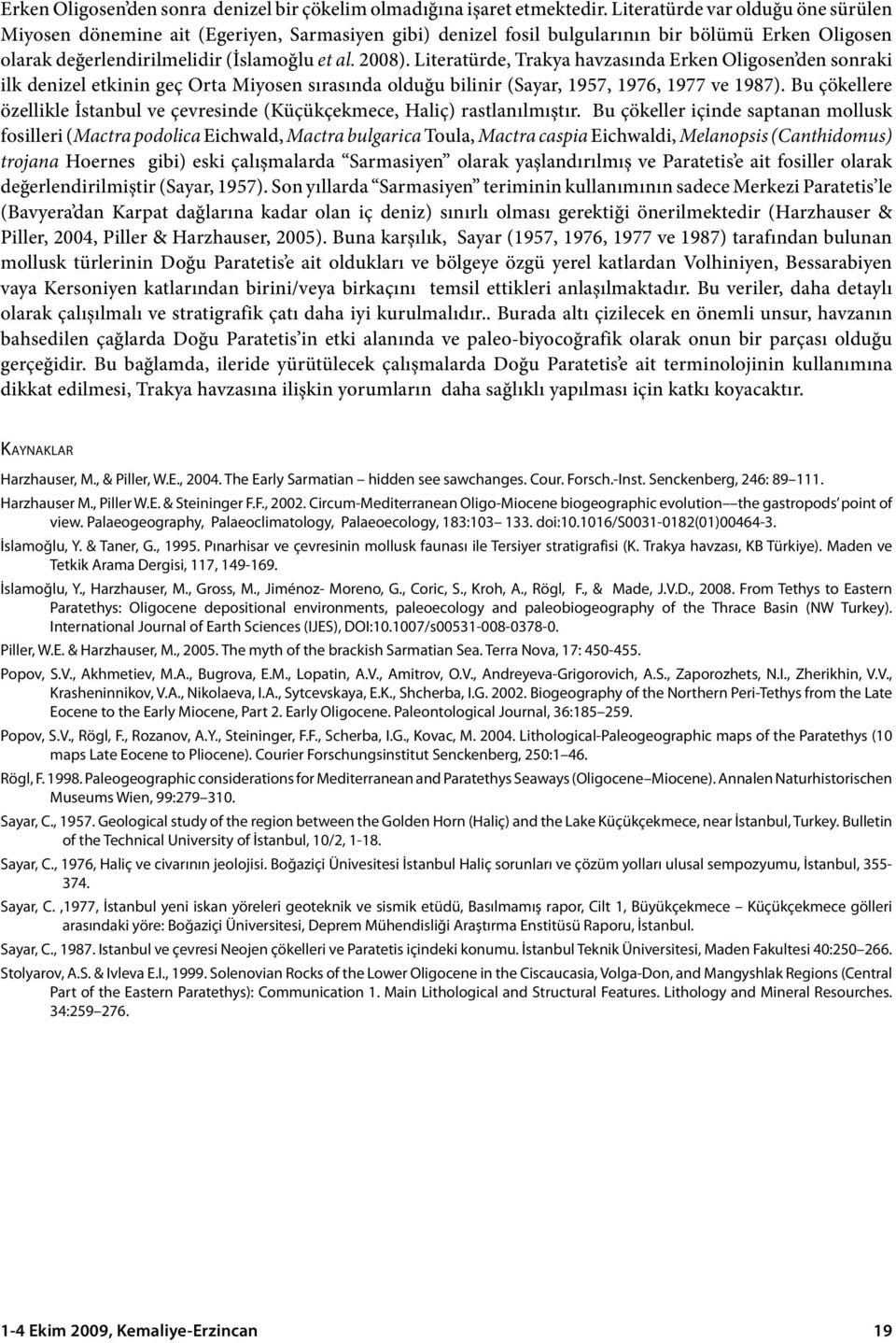 Literatürde, Trakya havzasında Erken Oligosen den sonraki ilk denizel etkinin geç Orta Miyosen sırasında olduğu bilinir (Sayar, 1957, 1976, 1977 ve 1987).