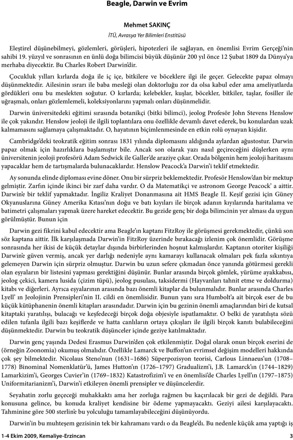 Çocukluk yılları kırlarda doğa ile iç içe, bitkilere ve böceklere ilgi ile geçer. Gelecekte papaz olmayı düşünmektedir.