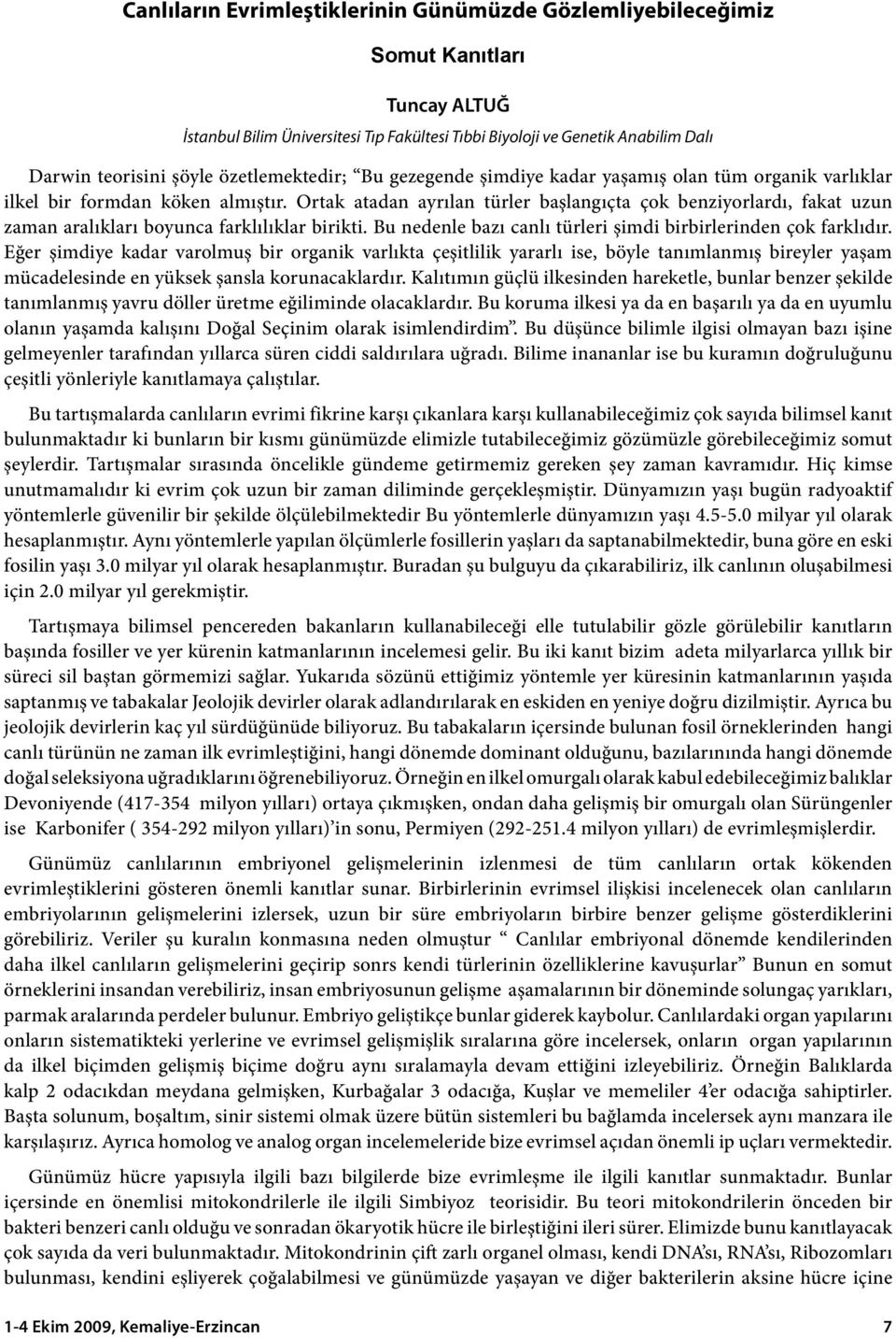 Ortak atadan ayrılan türler başlangıçta çok benziyorlardı, fakat uzun zaman aralıkları boyunca farklılıklar birikti. Bu nedenle bazı canlı türleri şimdi birbirlerinden çok farklıdır.