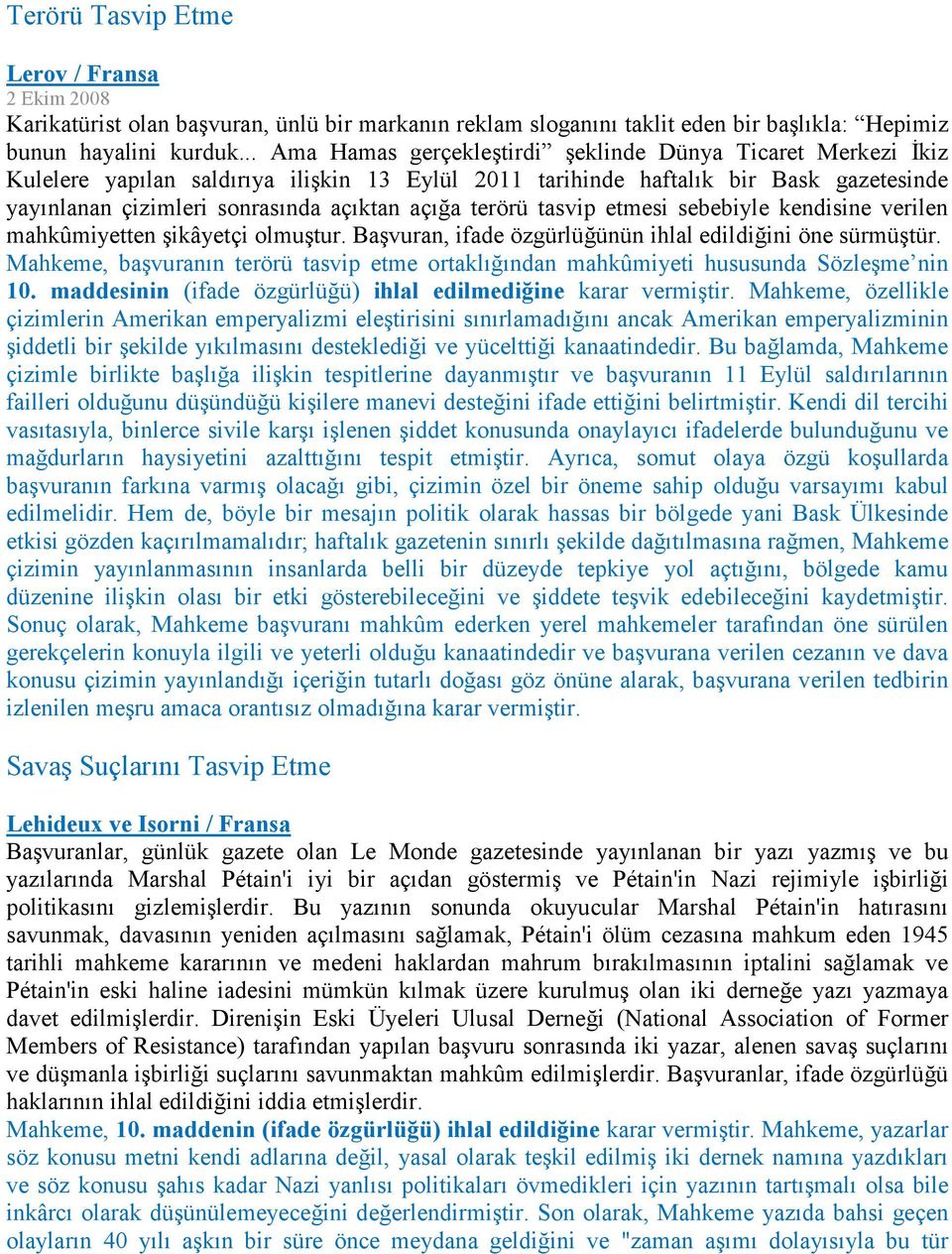 terörü tasvip etmesi sebebiyle kendisine verilen mahkûmiyetten şikâyetçi olmuştur. Başvuran, ifade özgürlüğünün ihlal edildiğini öne sürmüştür.