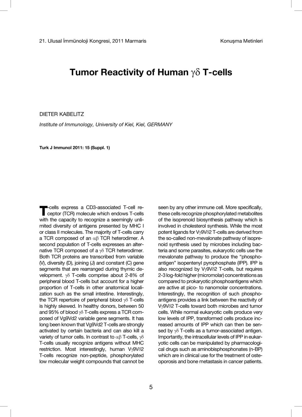 molecules. The majority of T-cells carry a TCR composed of an TCR heterodimer. A second population of T-cells expresses an alternative TCR composed of a TCR heterodimer.