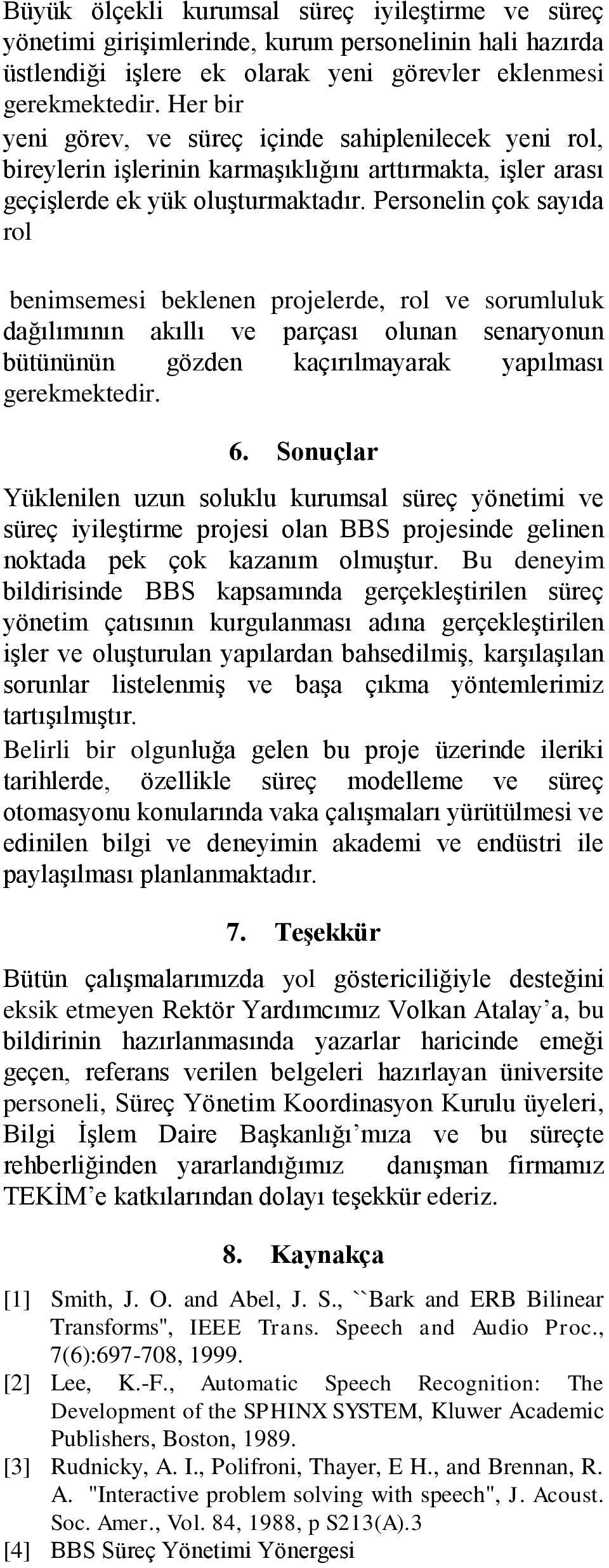 Personelin çok sayıda rol benimsemesi beklenen projelerde, rol ve sorumluluk dağılımının akıllı ve parçası olunan senaryonun bütününün gözden kaçırılmayarak yapılması gerekmektedir. 6.